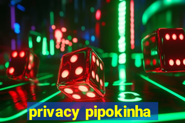 privacy pipokinha